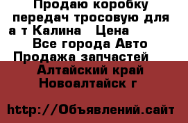 Продаю коробку передач тросовую для а/т Калина › Цена ­ 20 000 - Все города Авто » Продажа запчастей   . Алтайский край,Новоалтайск г.